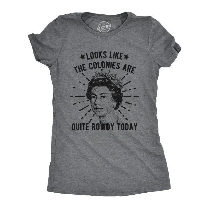 silky tops for women -Womens Looks Like The Colonies Are Quite Rowdy Today Tshirt Funny USA Queen Protest Tee