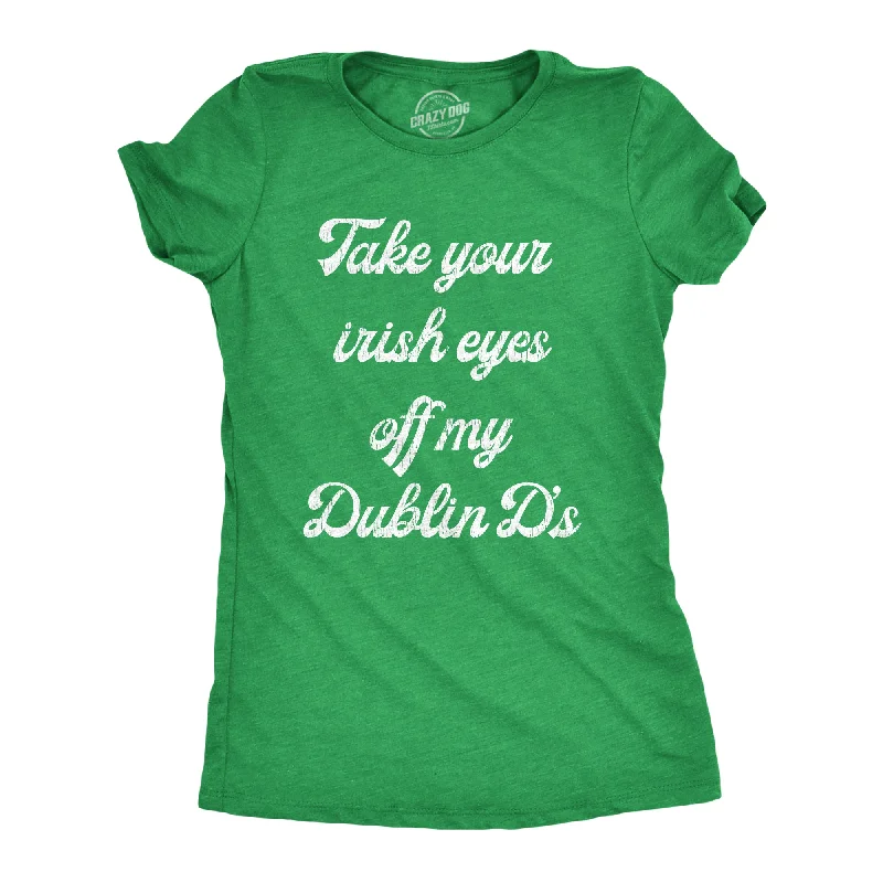 short sleeve tops for women -Womens Take Your Irish Eyes Off My Dublin Ds Funny Saint Patricks Day T-Shirt