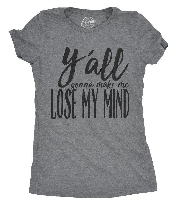 sexy tops for women -Womens Yall Gonna Make Me Lose My Mind Funny Ladies T Shirt