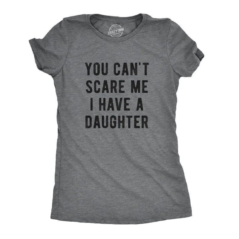 women's workout tank tops -Womens You Cant Scare Me I Have A Daughter Tshirt Funny Parenting Tee